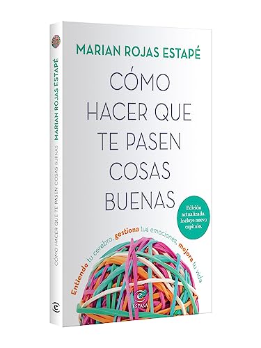 Cómo Hacer Que Te Pasen Cosas Buenas. Entiende Tu Cerebro, Gestiona Tus Emociones, Mejora Tu Vida