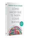 Cómo Hacer Que Te Pasen Cosas Buenas. Entiende Tu Cerebro, Gestiona Tus Emociones, Mejora Tu Vida