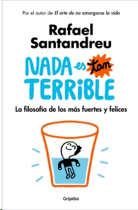 Nada Es Tan Terrible. La Filosofía De Los Más Fuertes Y Felices