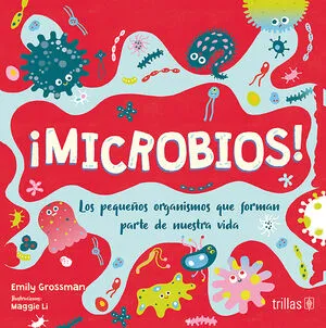 ¡MICROBIOS! LOS PEQUEÑOS ORGANISMOS QUE FORMAN PARTE DE NUESTRA VIDA