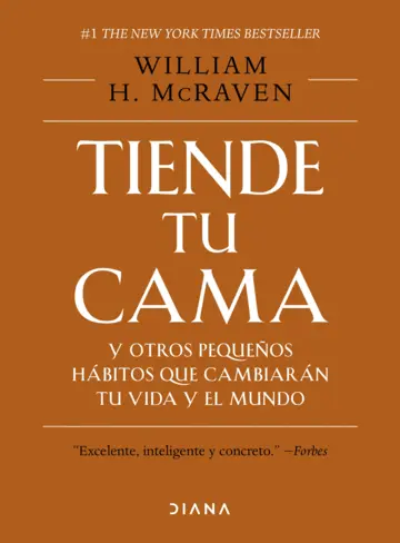 TIENDE TU CAMA Y OTROS PEQUEÑOS HÁBITOS QUE CAMBIARÁN TU VIDA Y EL MUNDO